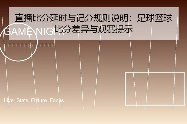 直播比分延时与记分规则说明：足球篮球比分差异与观赛提示